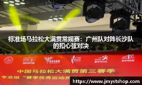 标准场马拉松大满贯常规赛：广州队对阵长沙队的扣心弦对决