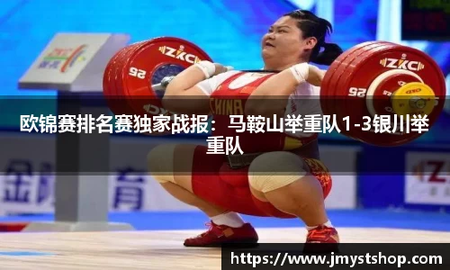 欧锦赛排名赛独家战报：马鞍山举重队1-3银川举重队