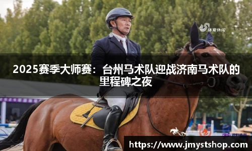 2025赛季大师赛：台州马术队迎战济南马术队的里程碑之夜