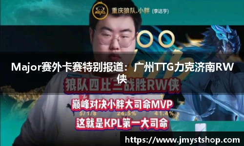 Major赛外卡赛特别报道：广州TTG力克济南RW侠