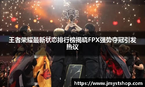 王者荣耀最新状态排行榜揭晓FPX强势夺冠引发热议